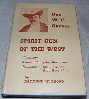 Image du vendeur pour Spirit Gun of the West, the Story of Doc W. F. Carver: Plainsman, Trapper, Buffalo Hunter, Medicine Chief of the Santee Sioux, World's Champion Marksman, and Originator of the American Wild West Show mis en vente par Pheonix Books and Collectibles