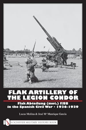 Seller image for Flak Artillery of the Legion Condor: Flak Abteilung (mot.) F/88 in the Spanish Civil War 1936-1939 by Jose Ma Manrique Garcia, Lucas Molina [Hardcover ] for sale by booksXpress