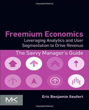 Seller image for Freemium Economics: Leveraging Analytics and User Segmentation to Drive Revenue (The Savvy Manager's Guides) by Seufert, Eric Benjamin [Paperback ] for sale by booksXpress