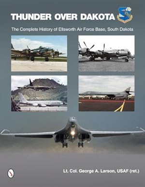 Seller image for Thunder Over Dakota: The Complete History of Ellsworth Air Force Base, South Dakota by George A. Larson [Hardcover ] for sale by booksXpress