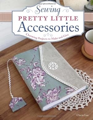 Seller image for Sewing Pretty Little Accessories: Charming Projects to Make and Give by Lee, Cherie [Paperback ] for sale by booksXpress
