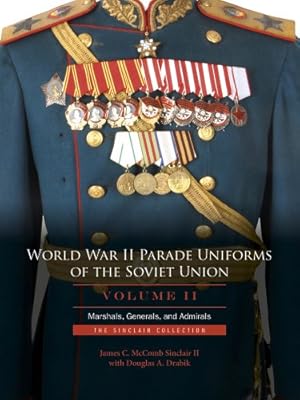 Seller image for World War II Parade Uniforms of the Soviet Union Vol.2: Marshals, Generals, and Admirals: The Sinclair Collection by James C. McComb Sinclair II, Douglas A. Drabik [Hardcover ] for sale by booksXpress