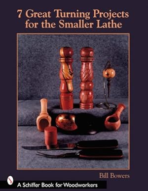 Seller image for 7 Great Turning Projects for the Smaller Lathe (Schiffer Book for Woodworkers) by Bowers, Bill [Paperback ] for sale by booksXpress