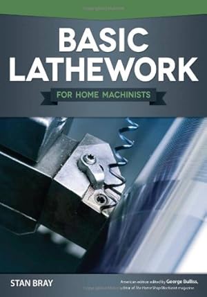 Imagen del vendedor de Basic Lathework for Home Machinists (Fox Chapel Publishing) Essential Handbook to the Lathe with Hundreds of Photos & Diagrams and Expert Tips & Advice; Learn to Use Your Lathe to Its Full Potential by Bray, Stan [Paperback ] a la venta por booksXpress