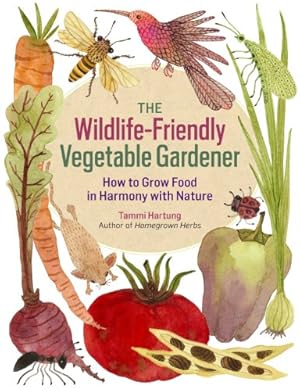 Seller image for The Wildlife-Friendly Vegetable Gardener: How to Grow Food in Harmony with Nature by Hartung, Tammi [Paperback ] for sale by booksXpress