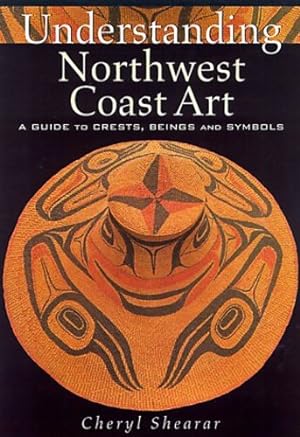 Seller image for Understanding Northwest Coast Art: A Guide to Crests, Beings and Symbols by Shearar, Cheryl [Paperback ] for sale by booksXpress