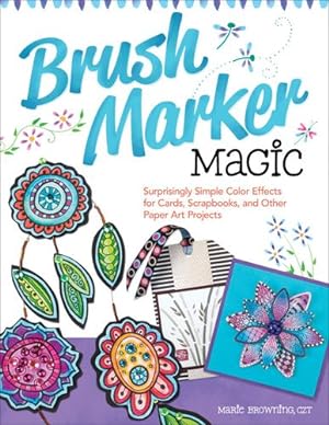 Bild des Verkufers fr Brush Marker Magic: Surprisingly Simple Color Effects for Cards, Scrapbooks, and Other Paper Art Projects by Browning CZT, Marie [Cards ] zum Verkauf von booksXpress