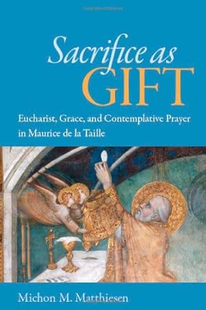 Immagine del venditore per Sacrifice as Gift: Eucharist, Grace, and Contemplative Prayer in Maurice de la Taille by Matthiesen, Michon M. [Hardcover ] venduto da booksXpress