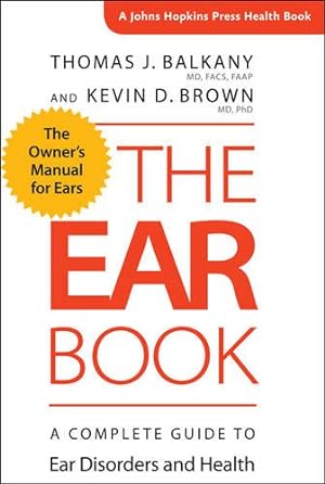 Seller image for The Ear Book: A Complete Guide to Ear Disorders and Health (A Johns Hopkins Press Health Book) by Balkany, Thomas J., Brown, Kevin D. [Paperback ] for sale by booksXpress