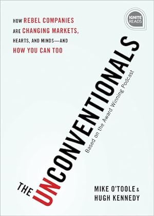 Seller image for The Unconventionals: How Rebel Companies Are Changing Markets, Hearts, and Minds-and How You Can Too (Ignite Reads) by O'Toole, Mike, Kennedy, Hugh [Hardcover ] for sale by booksXpress