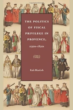 Immagine del venditore per The Politics of Fiscal Privilege in Provence, 1530s-1830s by Blaufarb, Rafe [Hardcover ] venduto da booksXpress