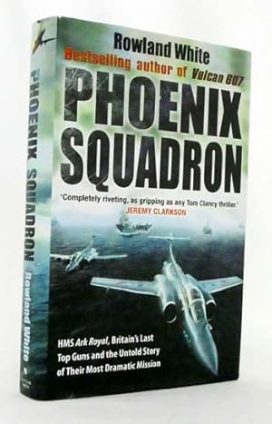 Immagine del venditore per Phoenix Squadron. HMS Ark Royal, Britain's last topguns and the untold story of their most extraordinary mission venduto da Adelaide Booksellers