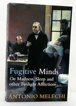 Fugitive Minds: On Madness, Sleep and Other Twilight Afflictions