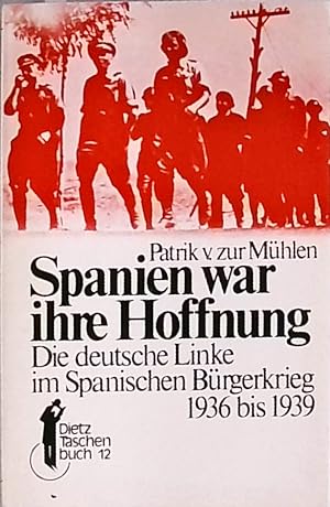 Spanien war die Hoffnung Die deutsche Linke im Spanischen Bürgerkrieg 1936 bis 1939