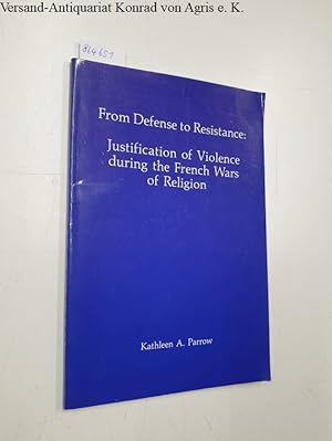 From Defense to Resistance : Justification of Violence During the French Wars of Religion :