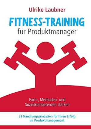 Bild des Verkufers fr Fitness-Training fr Produktmanager: Fach-, Methoden- und Sozialkompetenzen strken 33 Handlungsprinzipien fr Erfolg im Produktmanagement zum Verkauf von WeBuyBooks