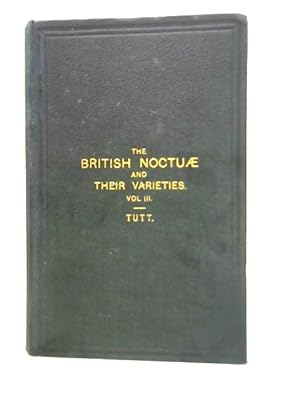 Imagen del vendedor de The British Noctuae and Their Varieties, Vol. III a la venta por World of Rare Books