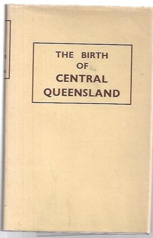 Imagen del vendedor de The Birth of Central Queensland 1802-1859. a la venta por City Basement Books