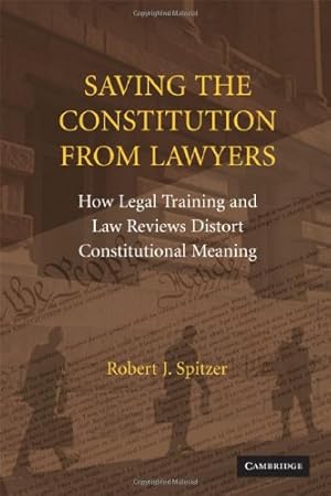 Seller image for Saving the Constitution from Lawyers: How Legal Training and Law Reviews Distort Constitutional Meaning by Spitzer, Robert J. [Hardcover ] for sale by booksXpress