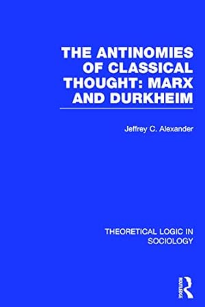 Bild des Verkufers fr The Antinomies of Classical Thought: Marx and Durkheim (Theoretical Logic in Sociology) zum Verkauf von Redux Books