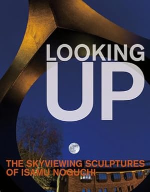 Bild des Verk�ufers f�r Looking Up: The Skyviewing Sculptures of Isamu Noguchi zum Verkauf von AHA-BUCH GmbH