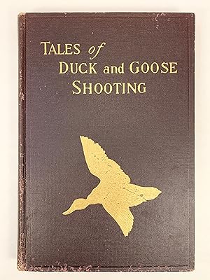 Tales of Duck and Goose Shooting Being Duck and Goose Hunting Narratives from Celebrated Ducking ...