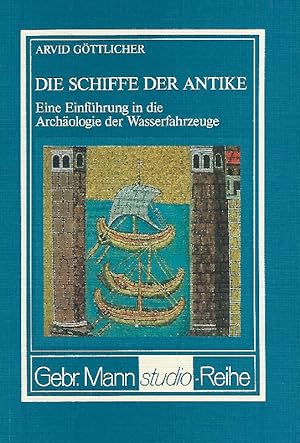 Die Schiffe der Antike. Eine Einführung in die Archäologie der Wasserfahrzeuge. Gebr. Mann Studio...