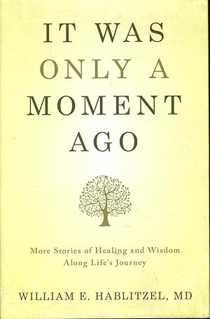 It Was Only a Moment Ago: More Stories of Healing and Wisdom Along Life's Journey