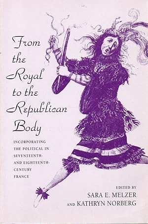 Imagen del vendedor de From the Royal to the Republican Body _ Incorporating the Political in Seventeenth- and Eighteenth-Century France a la venta por San Francisco Book Company