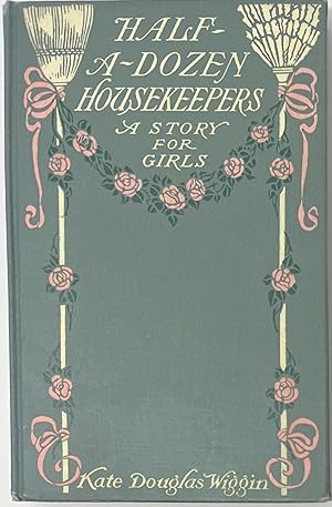 Half-A-Dozen Housekeepers, A Story for Girls in Half-A-Dozen Chapters