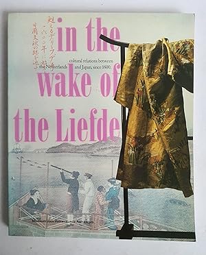 In the Wake of the Liefde: Cultural relations between the Netherlands and Japan, since 1600