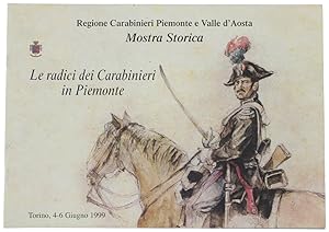 Seller image for LE RADICI DEI CARABINIERI IN PIEMONTE. Mostra storica. Torino, 4-6 Giugno 1999.: for sale by Bergoglio Libri d'Epoca