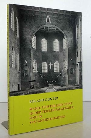 Wand, Fenster und Licht in der Trierer Palastaula und in spätantiken Bauten.
