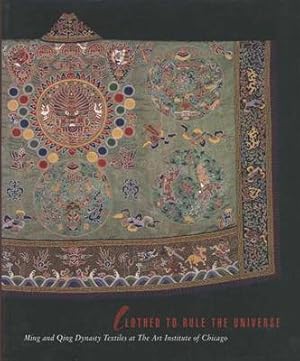 Seller image for Clothed to Rule the Universe. Ming and Qing Dynasty Textiles at The Art Institution of Chicago. for sale by Asia Bookroom ANZAAB/ILAB