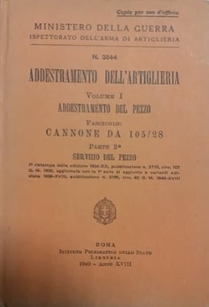 Image du vendeur pour Addestramento dell'Artiglieria. Vol.I:Addestramento del pezzo. Fascicolo: Cannone da 105/28. Parte 2 a servizio del pezzo. Prima ristampa della edizione 1934/XII, pubblicazione n.2710 . circ 17 G.M. 1935, aggiornata con la prima serie di aggiunte e varianti , edizione 1939/XVIII, pubblicazione n.3795, circ. 82 G.M. 1940/XVIII. mis en vente par FIRENZELIBRI SRL