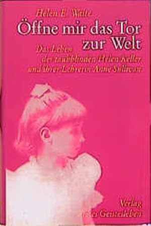 Öffne mir das Tor zur Welt! Das Leben der taubblinden Helen Keller und ihrer Lehrerin Anne Sullivan