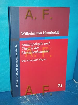 Bild des Verkufers fr Anthropologie und Theorie der Menschenkenntnis. Wilhelm von Humboldt. Hans-Josef Wagner / Werkinterpretationen pdagogischer Klassiker zum Verkauf von Antiquarische Fundgrube e.U.