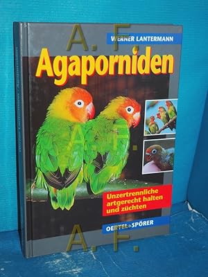 Bild des Verkufers fr Agaporniden : Unzertrennliche artgerecht halten und zchten Monografie der Papageiengattung Agapornis Selby 1826 von zum Verkauf von Antiquarische Fundgrube e.U.