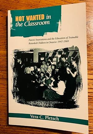 Imagen del vendedor de Not Wanted in the Classroom: Parent Associations and the Education of Trainable Retarded Children in Ontario: 1947-1969 a la venta por Samson Books