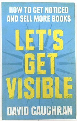 Let's Get Visible: How to Get Noticed and Sell More Books