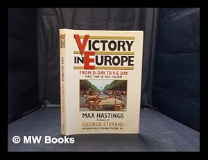 Seller image for Victory in Europe: D-day to V-E day / Max Hastings; pictures by George Stevens; [introduction by George Stevens, Jr.] for sale by MW Books Ltd.