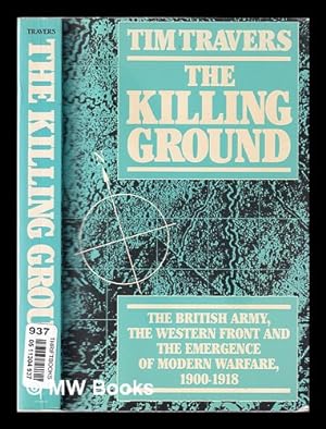 Seller image for The killing ground: the British Army, the western front, and the emergence of modern warfare, 1900-1918 / Tim Travers for sale by MW Books Ltd.