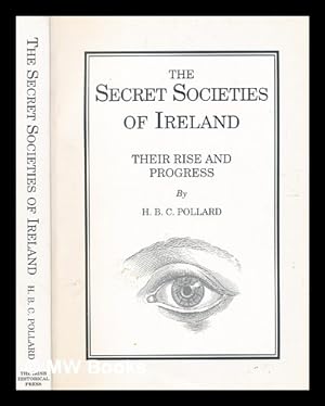 Seller image for The secret societies of Ireland : their rise and progress / by Captain H.B.C. Pollard for sale by MW Books Ltd.