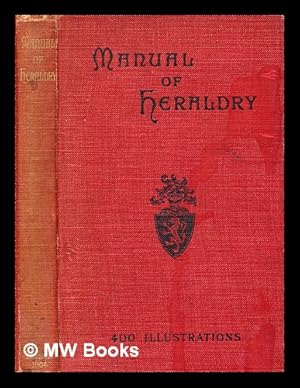 Seller image for The manual of heraldry : being a concise description of the several terms used, and containing a dictionary of every designation in the science. Illustrated by four hundred engravings on wood for sale by MW Books Ltd.