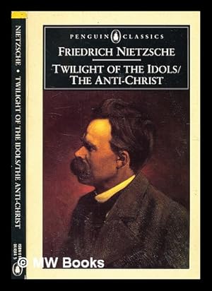 Seller image for Twilight of the idols ; and, The anti-Christ / Friedrich Nietzsche / translated by R.J. Hollingdale ; introduction by Michael Tanner for sale by MW Books Ltd.