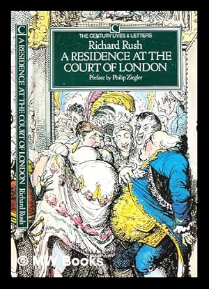 Seller image for A residence at the Court of London / by Richard Rush ; introduction by Philip Ziegler for sale by MW Books Ltd.