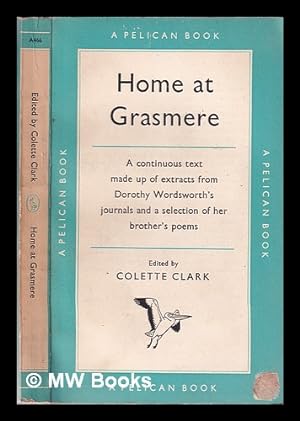 Immagine del venditore per Home at Grasmere: extracts from the journal of Dorothy Wordsworth (written between 1800 and 1803) and from the poems of William Wordsworth / edited by Colette Clark venduto da MW Books Ltd.