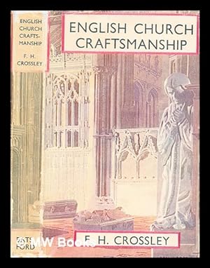 Seller image for English church craftsmanship : an introduction to the work of the mediaeval period and some account of later developments / by Fred H. Crossley / illustrated by photographs by the author and others for sale by MW Books Ltd.