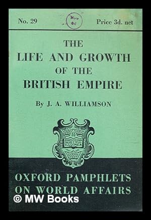 Bild des Verkufers fr The life and growth of the British empire / by J. A. Williamson zum Verkauf von MW Books Ltd.