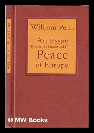 Seller image for An essay towards the present and future peace of Europe: by the establishment of an European dyet, parliament, or estates / William Penn; preface by Heinz Waldner; introduction by Peter van den Dungen for sale by MW Books Ltd.